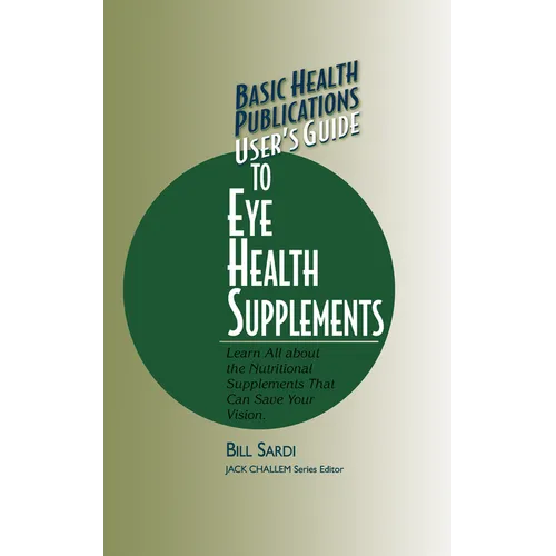 Basic Health Publications User's Guide to Eye Health Supplements: Learn All about the Nutritional Supplements That Can Save Your Vision - Paperback