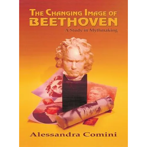 The Changing Image of Beethoven: A Study in Mythmaking - Hardcover