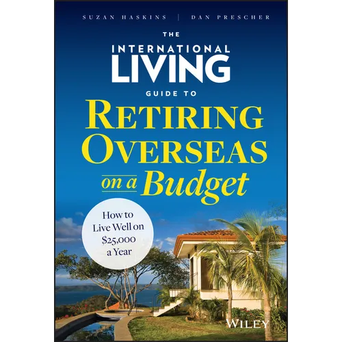 The International Living Guide to Retiring Overseas on a Budget: How to Live Well on $25,000 a Year - Hardcover