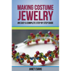 Making Costume Jewelry: An Easy & Complete Step by Step Guide - Paperback