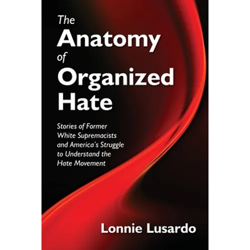 The Anatomy of Organized Hate: Stories of Former White Supremacists - and America's Struggle to Understand the Hate Movement - Paperback