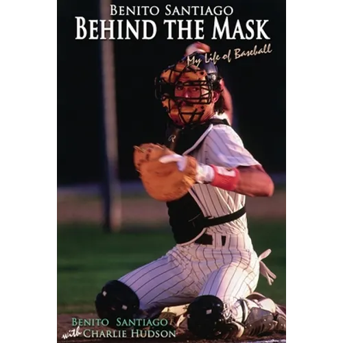 Benito Santiago Behind the Mask: My Life of Baseball - Paperback