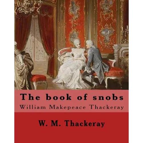 The book of snobs By: W. M. Thackeray: Novel By: William Makepeace Thackeray (18 July 1811 - 24 December 1863) was an English novelist of the 19th cen - Paperback