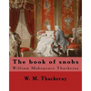 The book of snobs By: W. M. Thackeray: Novel By: William Makepeace Thackeray (18 July 1811 - 24 December 1863) was an English novelist of the 19th cen - Paperback