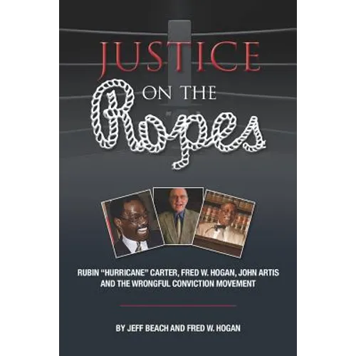 Justice on the Ropes: Rubin "Hurricane" Carter, Fred W. Hogan, John Artis and The Wrongful Conviction Movement - Paperback