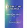 Midwife to the Other Side: Memories of a Hospice Nurse - Paperback