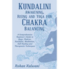 Kundalini Awakening, Rising and Yoga for Chakra Balancing: A Comprehensive beginner's guide to yoga, chakras, kundalini, meditation, self-healing and - Paperback
