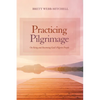 Practicing Pilgrimage: On Being and Becoming God's Pilgrim People - Paperback