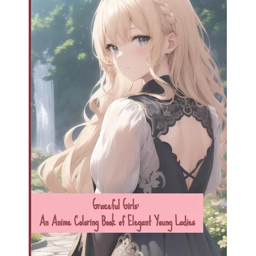 Graceful Girls: An Anime Coloring Book of Elegant Young Ladies - Paperback