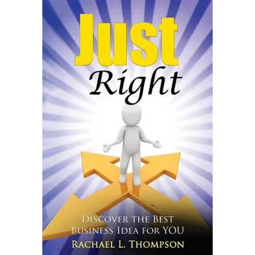 How to Start a Business: Just Right- Discover the Best Business Idea for YOU! (Online Business, Small Business, Work from Home, Retail Business - Paperback