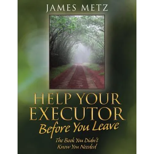 Help Your Executor Before You Leave: The Book You Didn't Know You Needed - Paperback