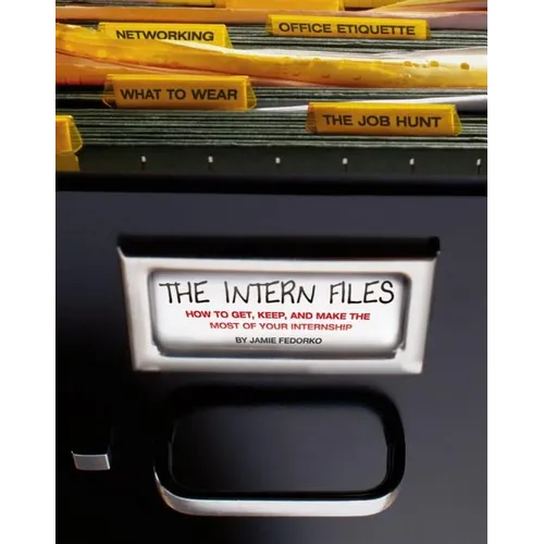 The Intern Files: How to Get, Keep, and Make the Most of Your Internship - Paperback