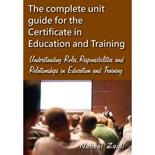 The complete unit guide for the Certificate in Education and Training: Understanding Roles, Responsibilities and Relationships in Education and Traini - Paperback