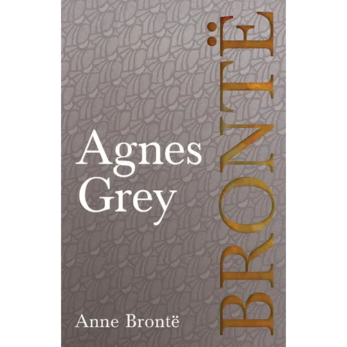 Agnes Grey: Including Introductory Essays by Charlotte Brontë, Virginia Woolf, and Clement K. Shorter - Paperback