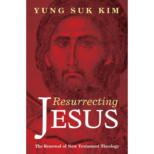 Resurrecting Jesus: The Renewal of New Testament Theology - Hardcover