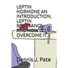 Leptin Hormone an Introduction, Leptin Resistance and How to Overcome It. - Paperback