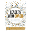 Leaders Who Coach: The Roadmap to Unleashing Team Genius - Paperback
