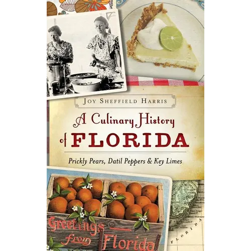 A Culinary History of Florida: Prickly Pears, Datil Peppers & Key Limes - Hardcover