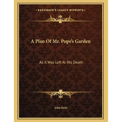 A Plan Of Mr. Pope's Garden: As It Was Left At His Death: With A Plan And Perspective View Of The Grotto (1745) - Paperback