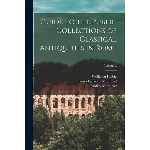 Guide to the Public Collections of Classical Antiquities in Rome; Volume 2 - Paperback
