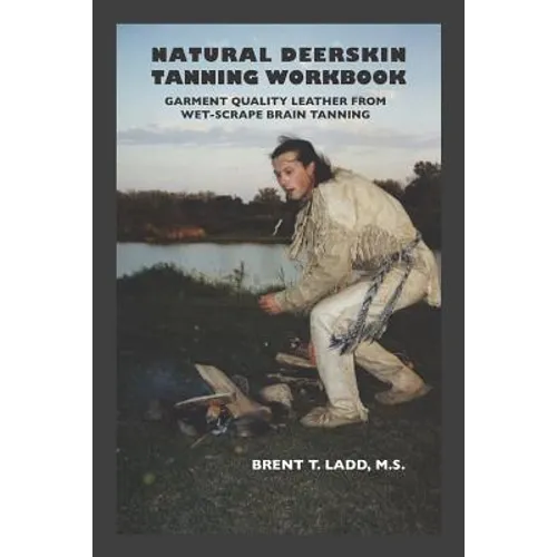 Natural Deerskin Tanning Workbook: Garment Quality Leather From Wet-Scrape Brain Tanning - Paperback