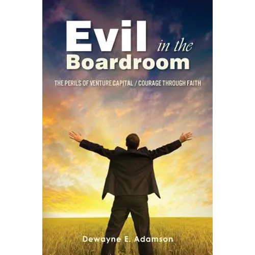 Evil in the Boardroom: The Perils of Venture Capital / Courage through Faith - Paperback
