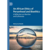 An African Ethics of Personhood and Bioethics: A Reflection on Abortion and Euthanasia - Paperback