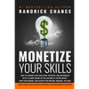 Monetize Your Skills: How to Leverage Your Education, Expertise, and Experiences Into a 6-Figure Income So You Can Make a Lasting Impact, Fu - Paperback