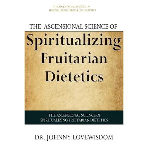 The Ascensional Science of Spiritualizing Fruitarian Dietetics - Paperback
