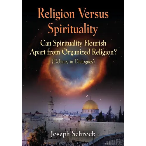 Religion Versus Spirituality: Can Spirituality Flourish Apart from Organized Religion? (Debates in Dialogues) - Paperback