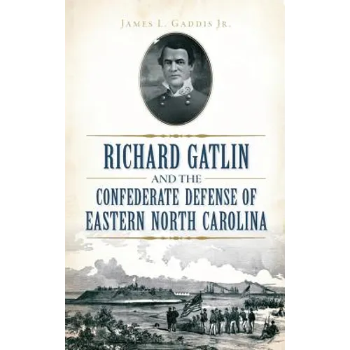 Richard Gatlin and the Confederate Defense of Eastern North Carolina - Hardcover