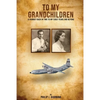 To My Grandchildren: A Journey Back In Time To My Early Years And Beyond - Paperback