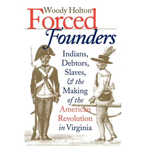 Forced Founders: Indians, Debtors, Slaves & the Making of the American Revolution in Virginia - Paperback