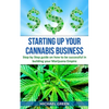 Starting Up Your Cannabis Business: Step by step guide on how to be successful in building your Marijuana Empire - Paperback