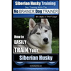 Siberian Husky Training Dog Training with the No BRAINER Dog TRAINER We Make it THAT Easy!: How to EASILY TRAIN Your Siberian Husky - Paperback