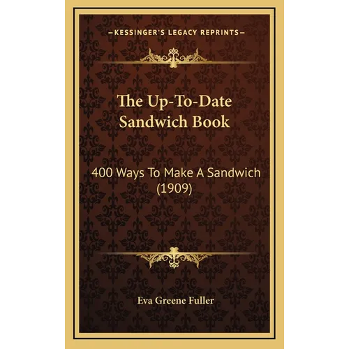 The Up-To-Date Sandwich Book: 400 Ways to Make a Sandwich (1909) - Hardcover