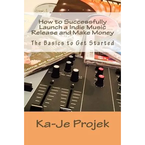 How to Successfully Launch a Indie Music Release and Make Money: Find your fans and grow your sound - Paperback