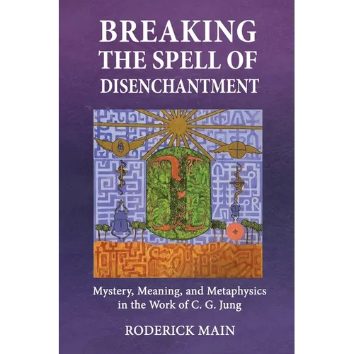 Breaking The Spell Of Disenchantment: Mystery, Meaning, And Metaphysics In The Work Of C. G. Jung - Paperback