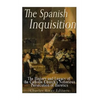 The Spanish Inquisition: The History and Legacy of the Catholic Church's Notorious Persecution of Heretics - Paperback