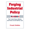 Forging Industrial Policy: The United States, Britain, and France in the Railway Age - Paperback