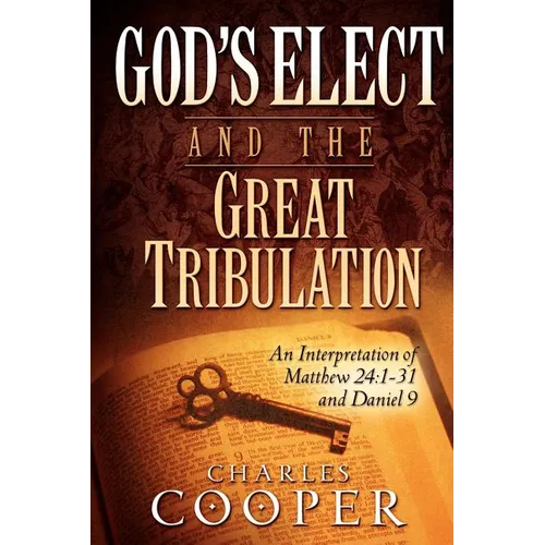God's Elect and the Great Tribulation: An Interpretation of Matthew 24:1-31 and Daniel 9 - Paperback