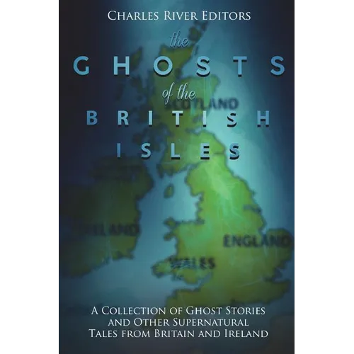 The Ghosts of the British Isles: A Collection of Ghost Stories and Other Supernatural Tales from Britain and Ireland - Paperback