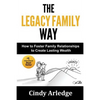 The Legacy Family Way: How to Foster Family Relationships to Create Lasting Wealth - Paperback
