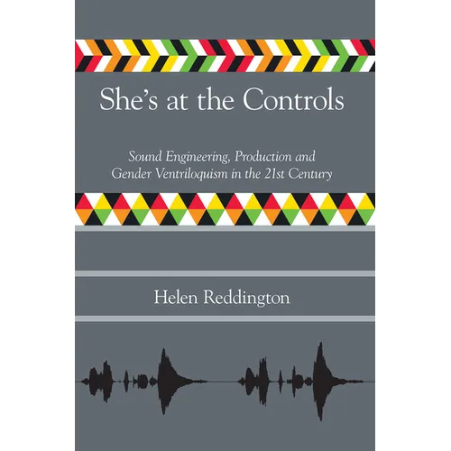 She's at the Controls: Sound Engineering, Production and Gender Ventriloquism in the 21st Century - Paperback