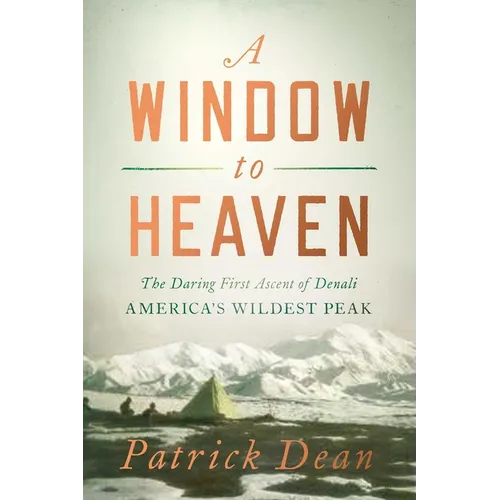 A Window to Heaven: The Daring First Ascent of Denali: America's Wildest Peak - Paperback