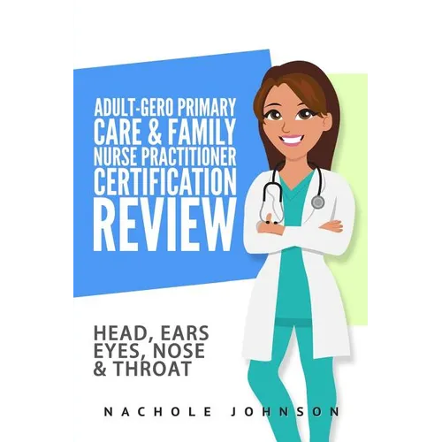Adult-Gero Primary Care and Family Nurse Practitioner Certification Review: Head, Eyes, Ears, Nose and Throat - Paperback