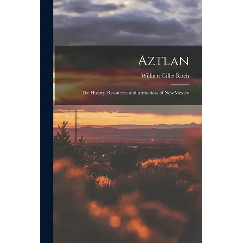 Aztlan: The History, Resources, and Attractions of New Mexico - Paperback