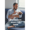 Pregnancy Book for Dads: The Complete Guide to Pregnancy, Childbirth, and Fatherhood - Paperback