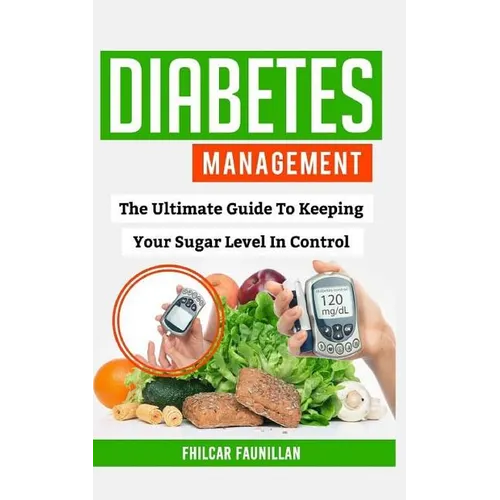 Diabetes Management: The Ultimate Guide to Keeping Your Sugar Level in Control - Paperback