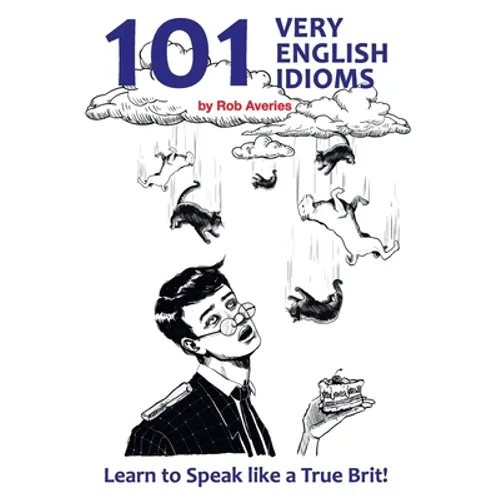 101 Very English Idioms: Learn to Speak like a True Brit - Paperback